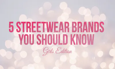 5-STREETWEAR-BRANDS-YOU-SHOULD-KNOW_Girls-1.jpg